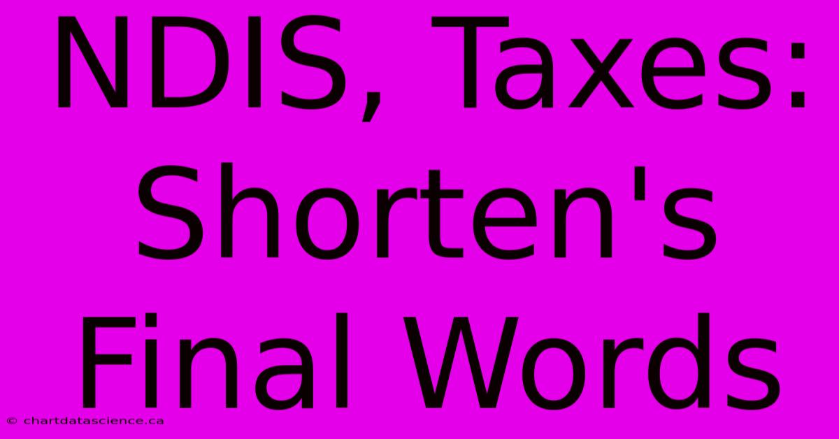 NDIS, Taxes: Shorten's Final Words