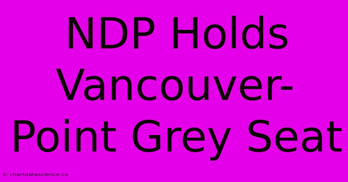 NDP Holds Vancouver-Point Grey Seat