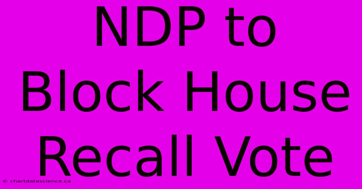 NDP To Block House Recall Vote