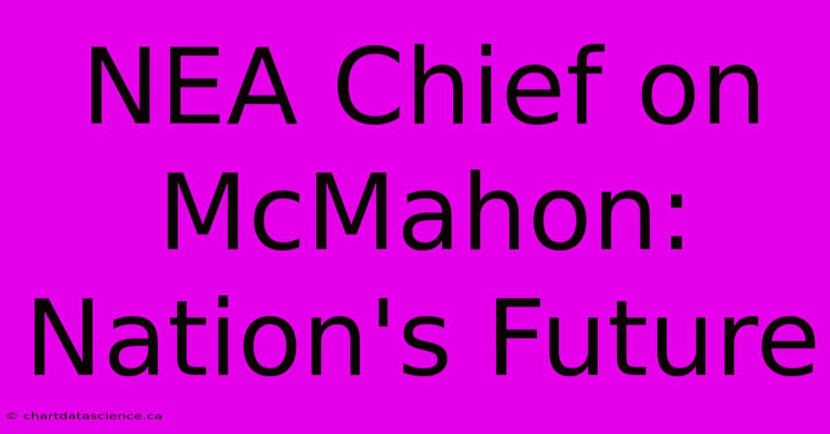 NEA Chief On McMahon: Nation's Future