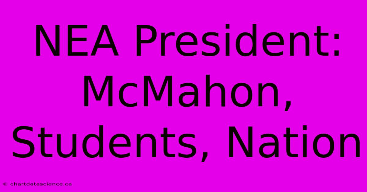 NEA President: McMahon, Students, Nation