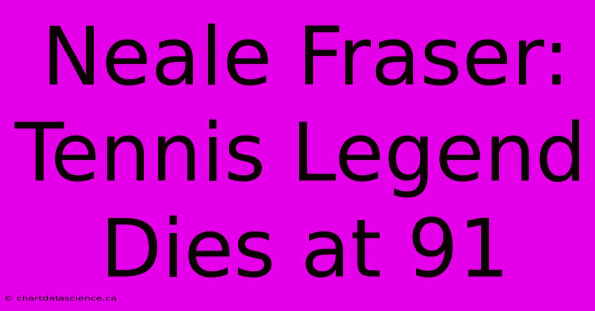 Neale Fraser: Tennis Legend Dies At 91