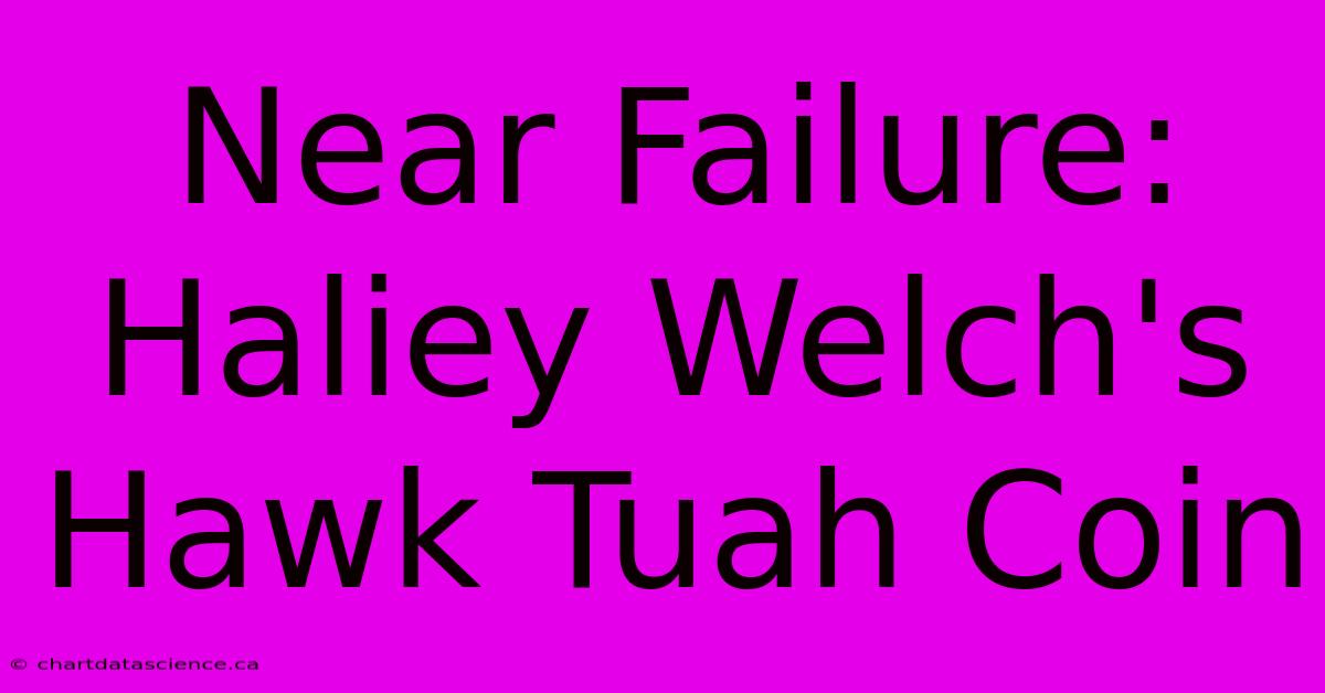 Near Failure: Haliey Welch's Hawk Tuah Coin