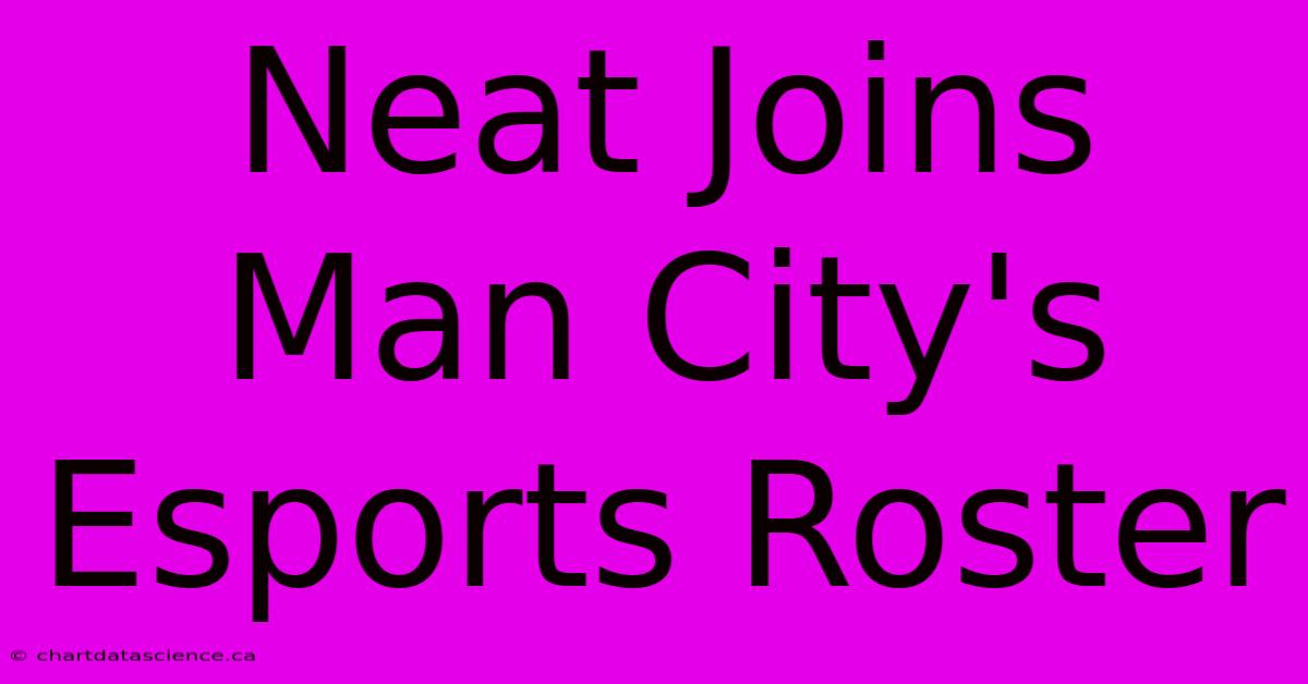 Neat Joins Man City's Esports Roster