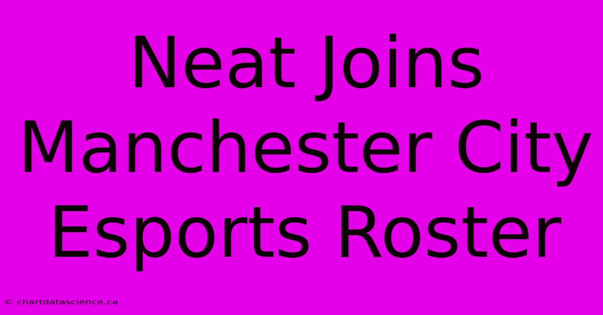 Neat Joins Manchester City Esports Roster