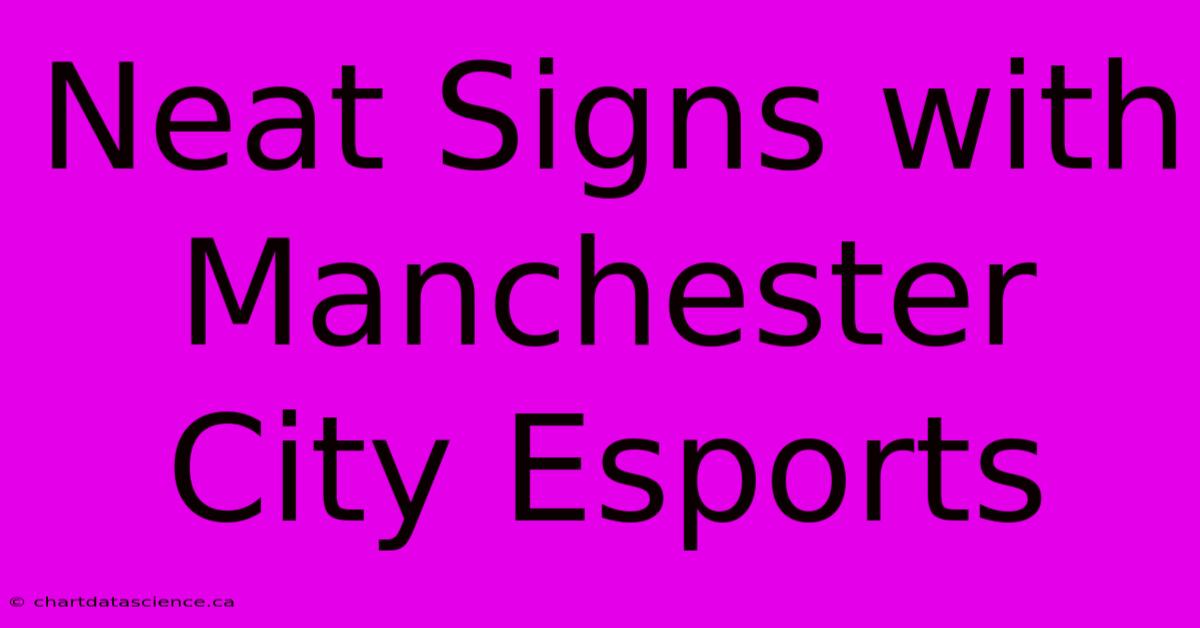 Neat Signs With Manchester City Esports