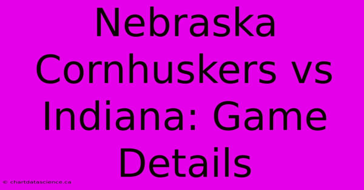 Nebraska Cornhuskers Vs Indiana: Game Details