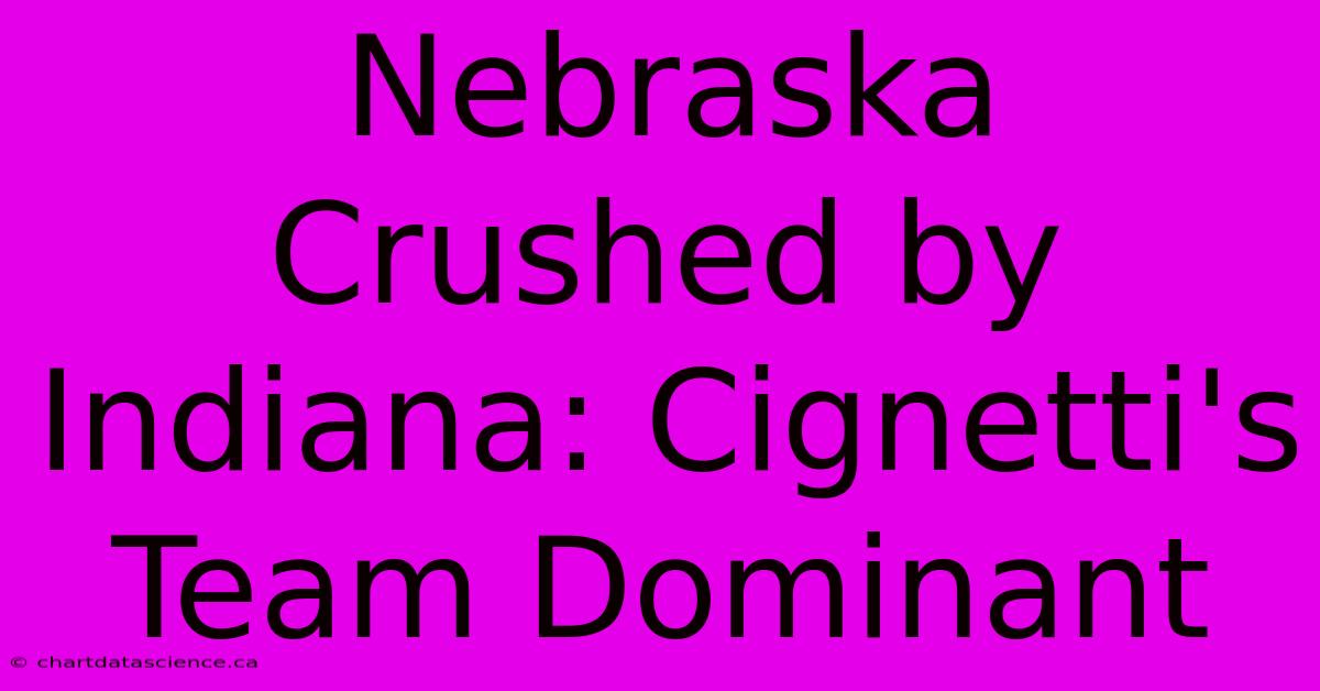 Nebraska Crushed By Indiana: Cignetti's Team Dominant