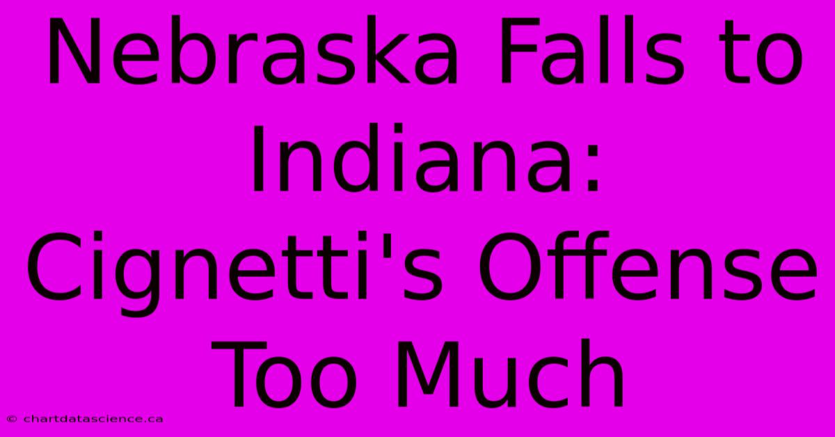 Nebraska Falls To Indiana: Cignetti's Offense Too Much 