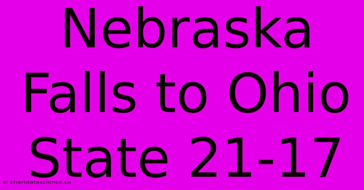 Nebraska Falls To Ohio State 21-17 