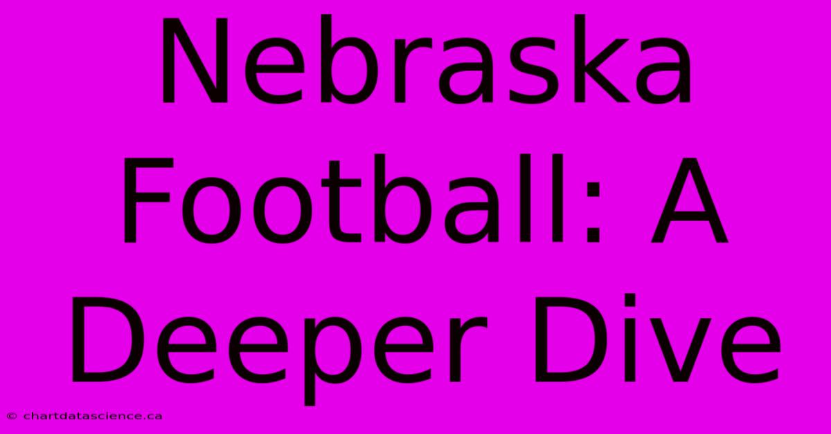 Nebraska Football: A Deeper Dive