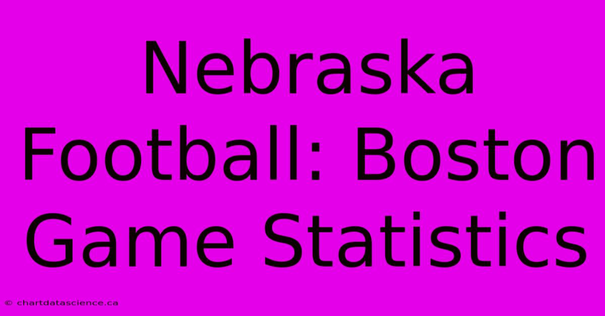 Nebraska Football: Boston Game Statistics