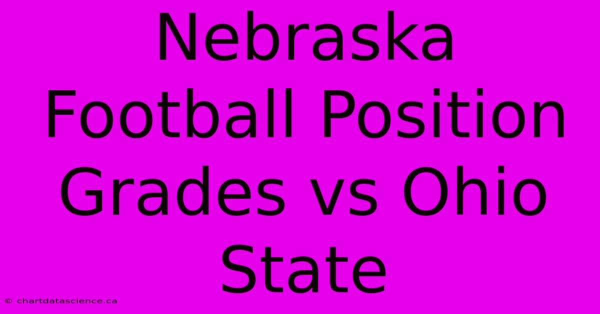 Nebraska Football Position Grades Vs Ohio State