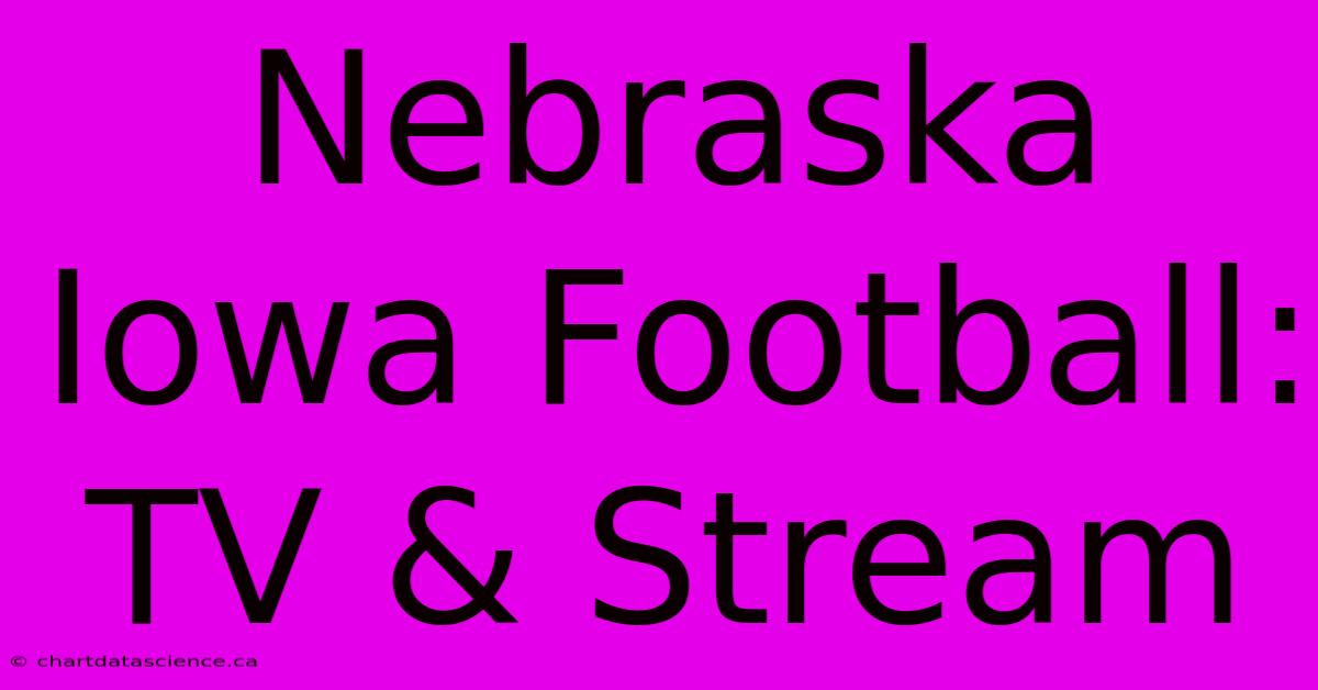 Nebraska Iowa Football: TV & Stream