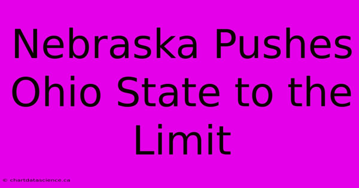 Nebraska Pushes Ohio State To The Limit