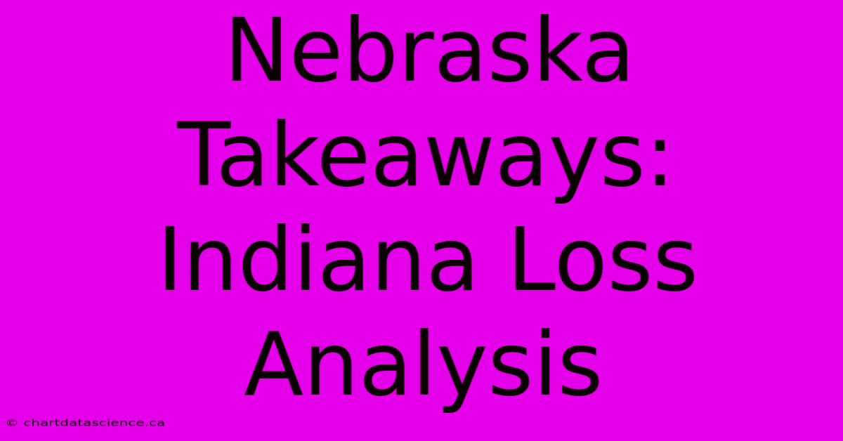 Nebraska Takeaways: Indiana Loss Analysis