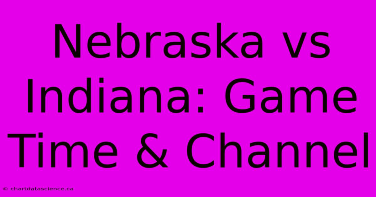 Nebraska Vs Indiana: Game Time & Channel