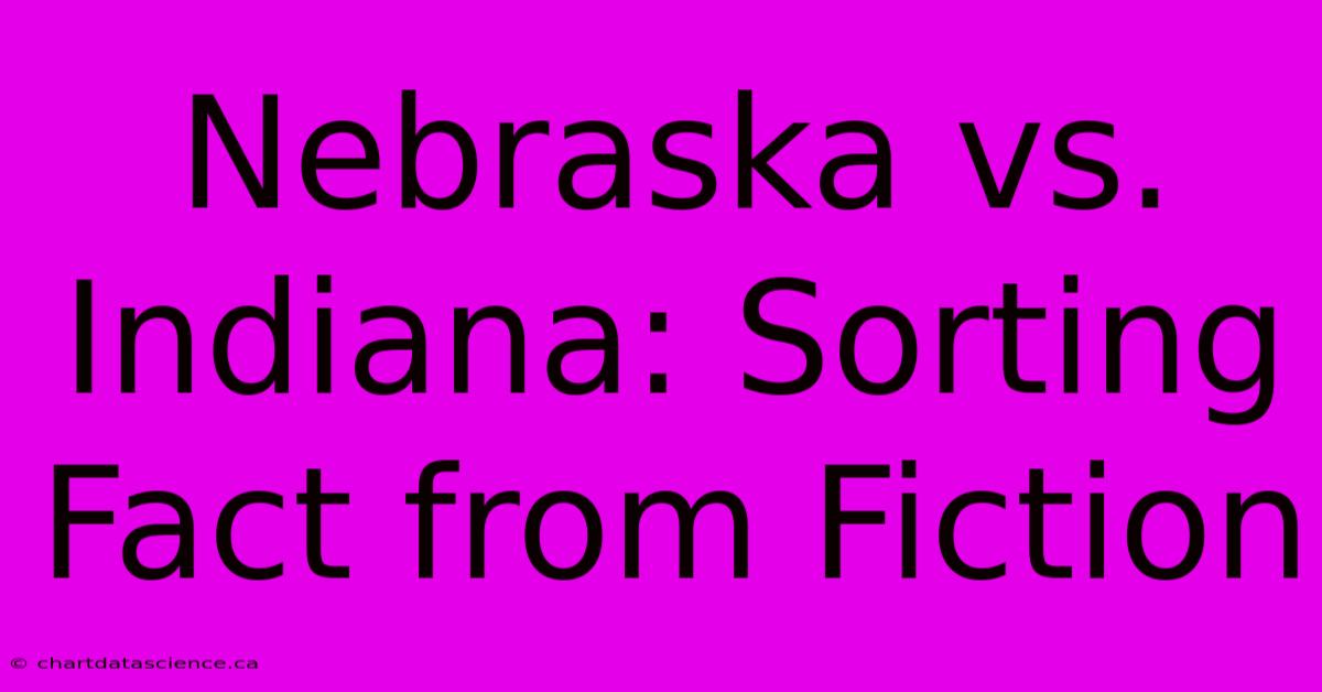 Nebraska Vs. Indiana: Sorting Fact From Fiction