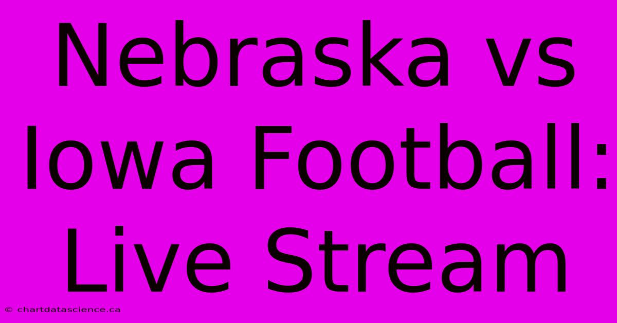 Nebraska Vs Iowa Football: Live Stream