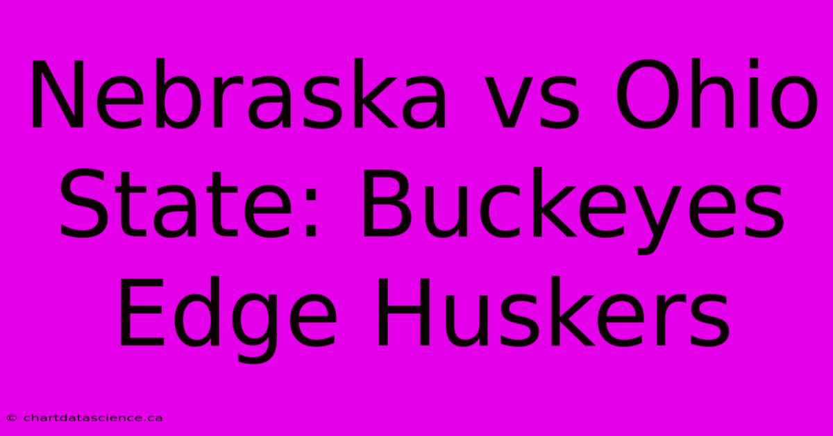 Nebraska Vs Ohio State: Buckeyes Edge Huskers 