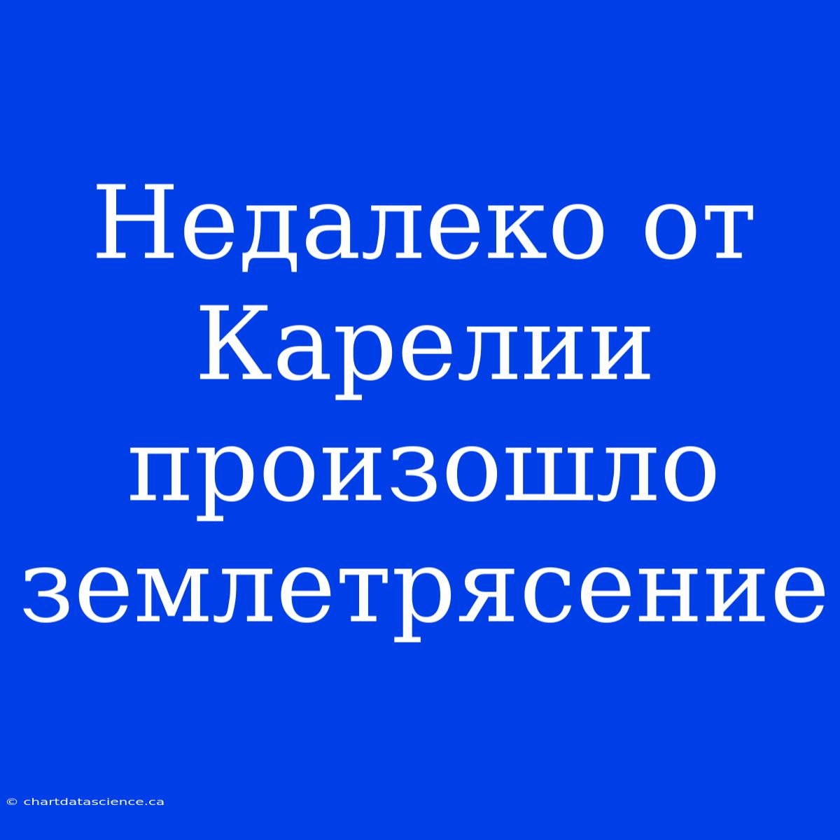 Недалеко От Карелии Произошло Землетрясение