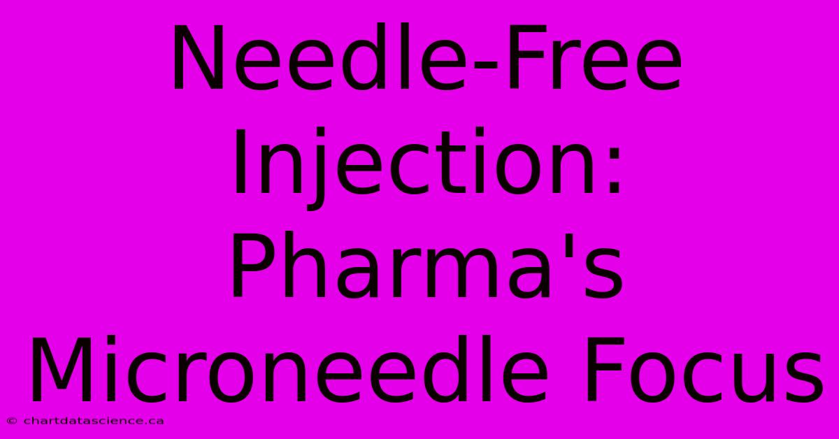 Needle-Free Injection: Pharma's Microneedle Focus