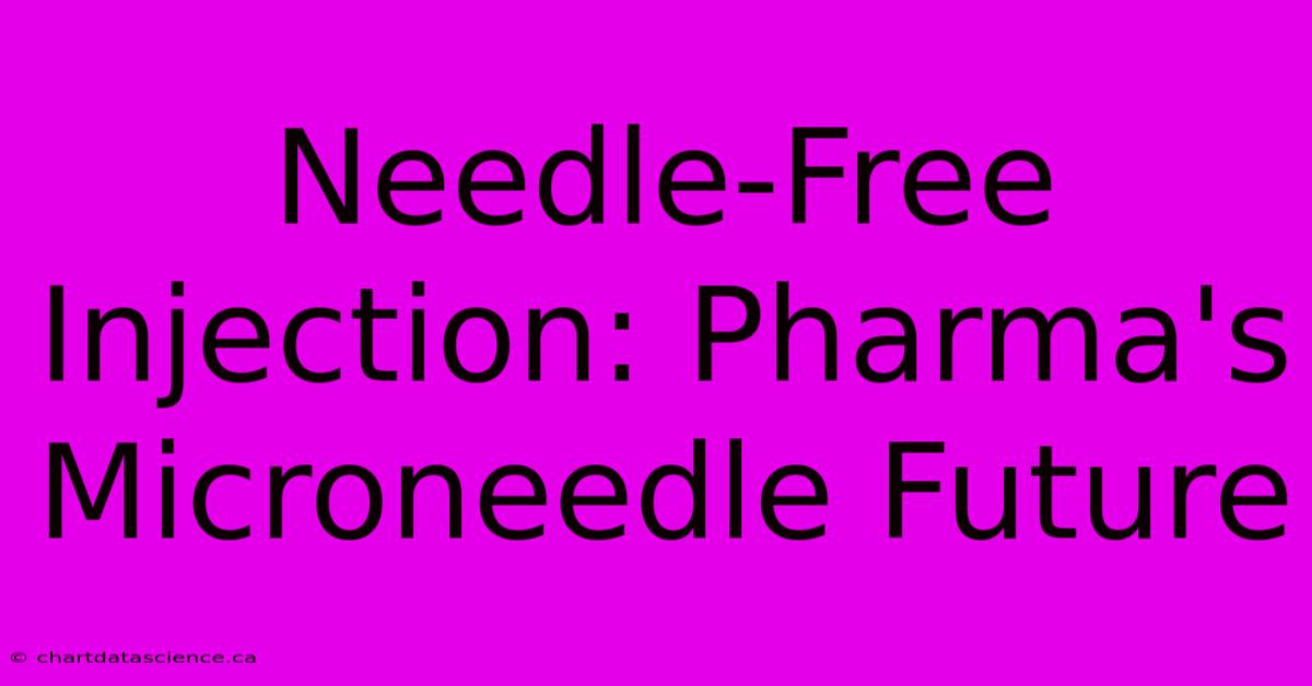 Needle-Free Injection: Pharma's Microneedle Future