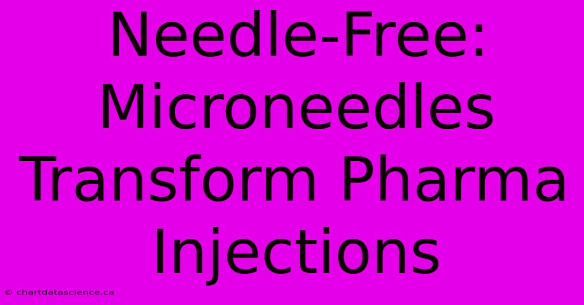 Needle-Free: Microneedles Transform Pharma Injections