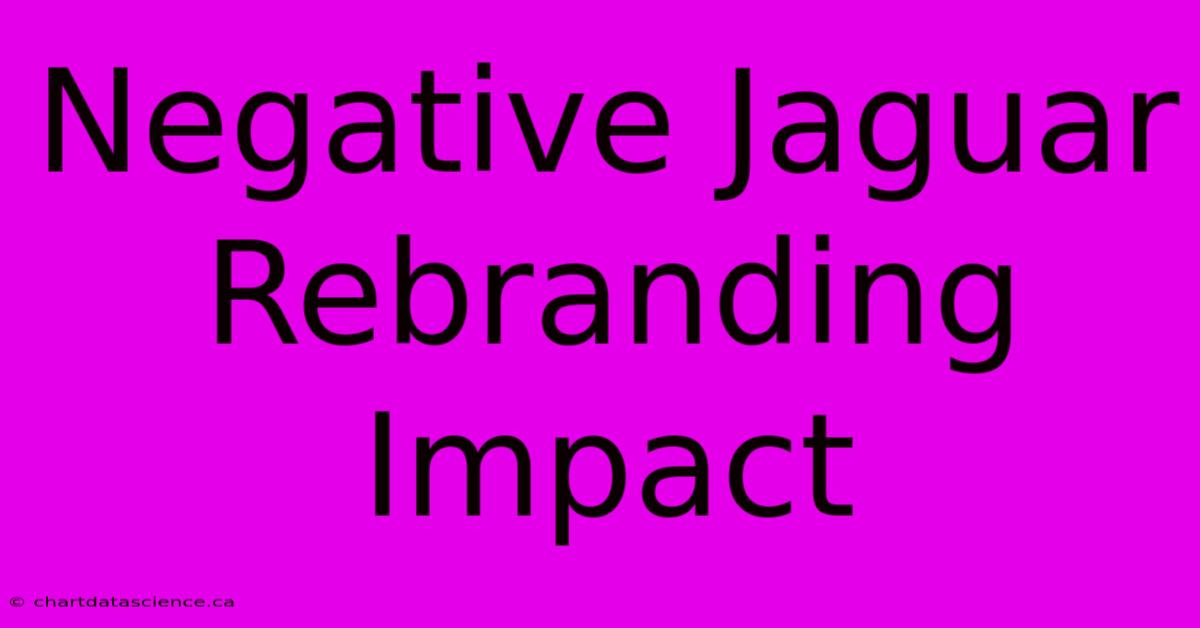 Negative Jaguar Rebranding Impact