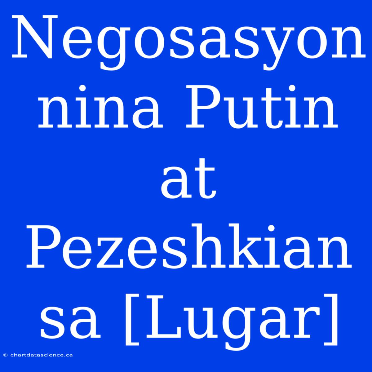 Negosasyon Nina Putin At Pezeshkian Sa [Lugar]