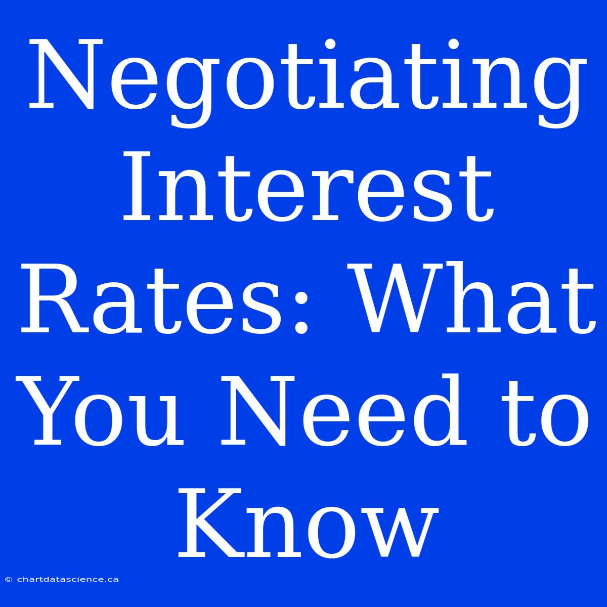 Negotiating Interest Rates: What You Need To Know