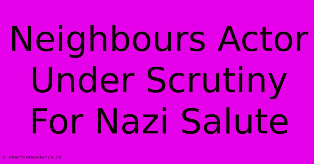 Neighbours Actor Under Scrutiny For Nazi Salute