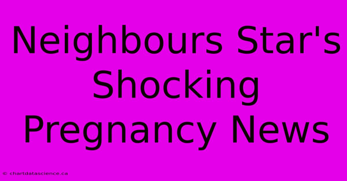 Neighbours Star's Shocking Pregnancy News