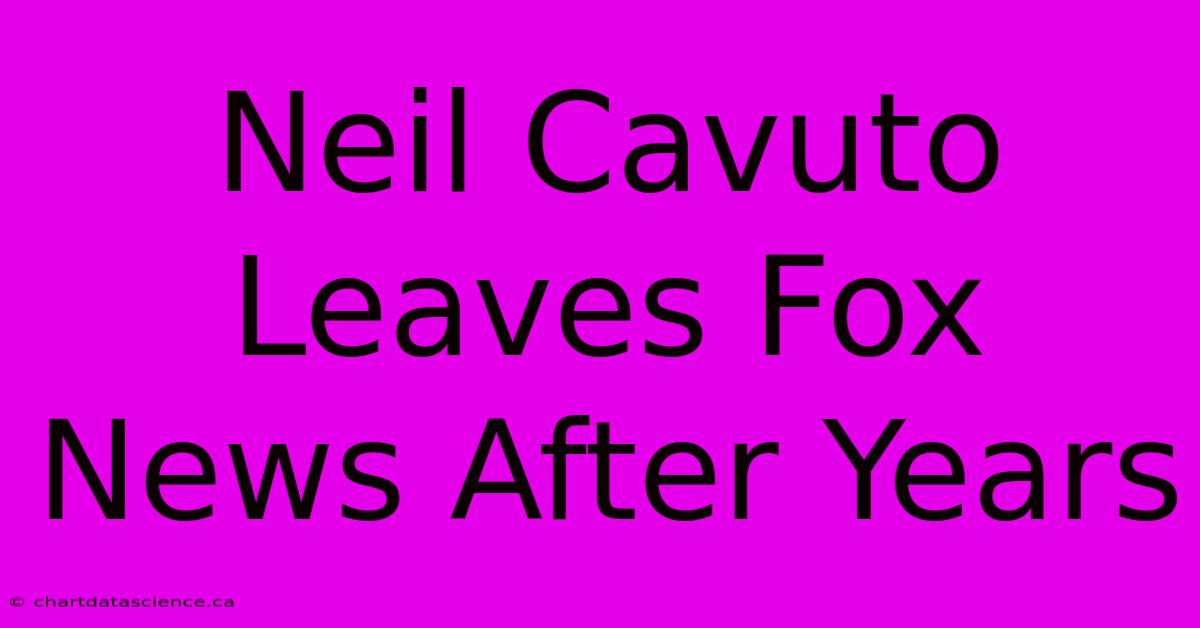 Neil Cavuto Leaves Fox News After Years