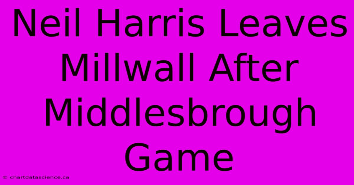 Neil Harris Leaves Millwall After Middlesbrough Game