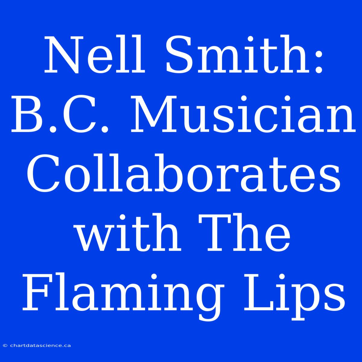 Nell Smith: B.C. Musician Collaborates With The Flaming Lips