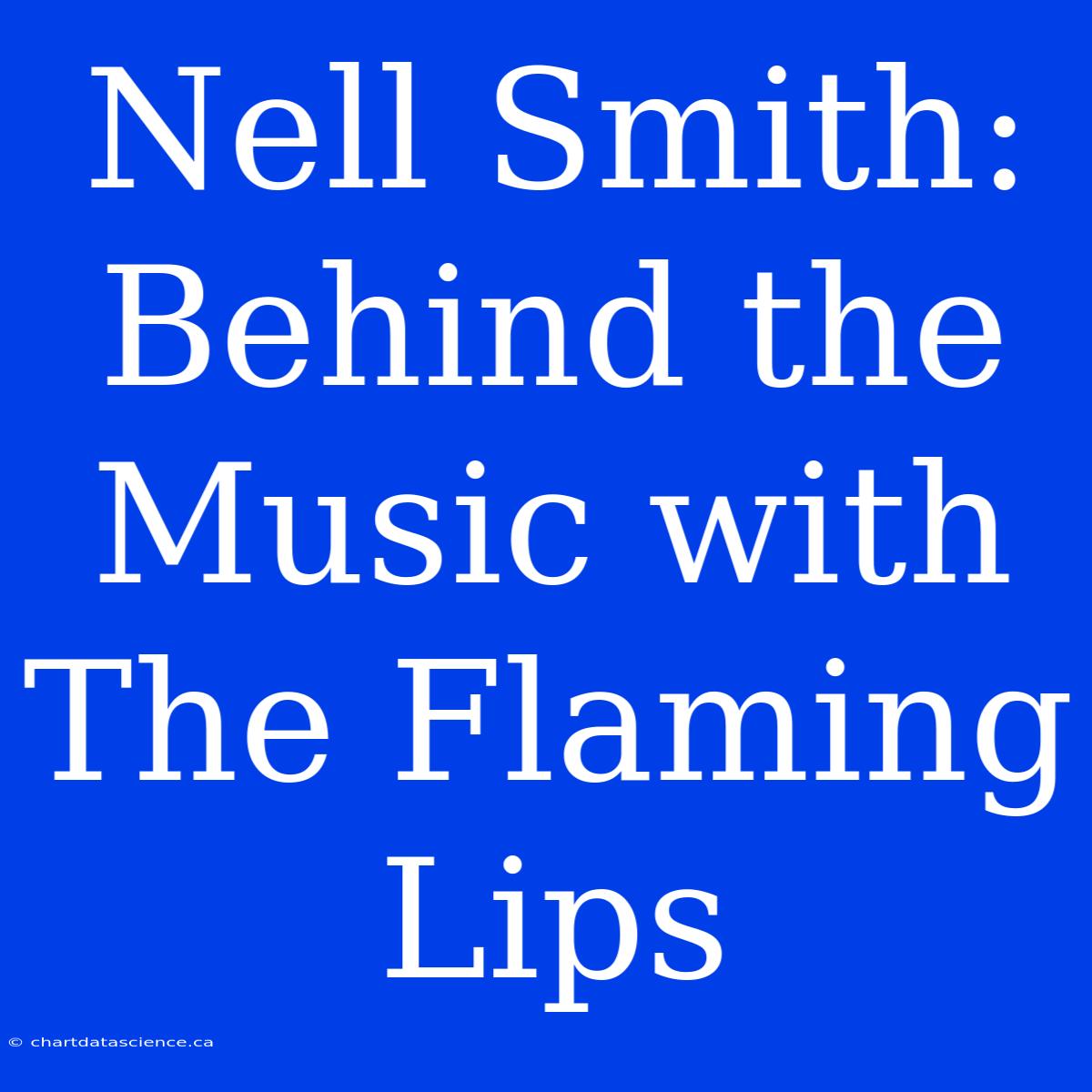 Nell Smith: Behind The Music With The Flaming Lips