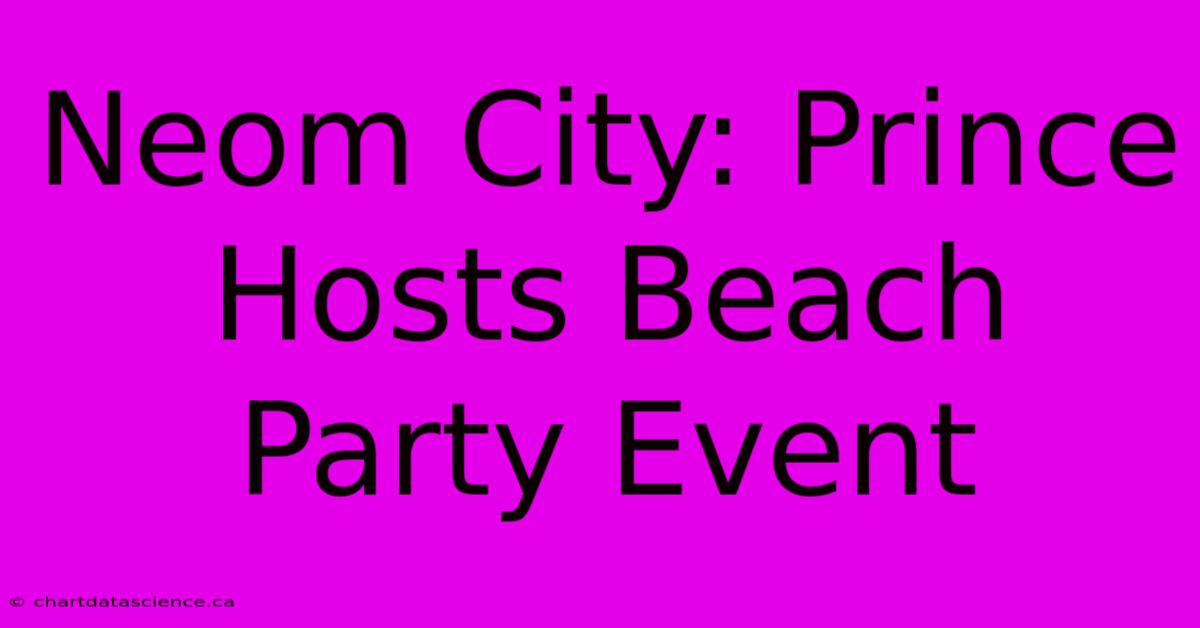 Neom City: Prince Hosts Beach Party Event