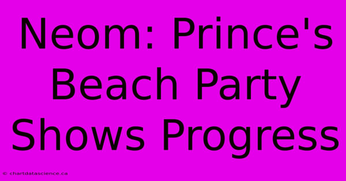 Neom: Prince's Beach Party Shows Progress