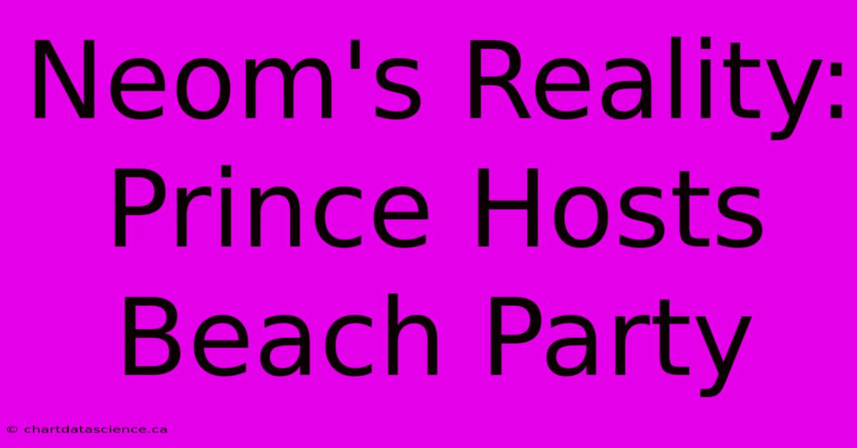 Neom's Reality: Prince Hosts Beach Party