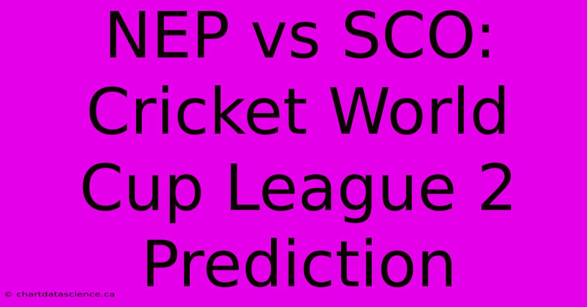 NEP Vs SCO: Cricket World Cup League 2 Prediction