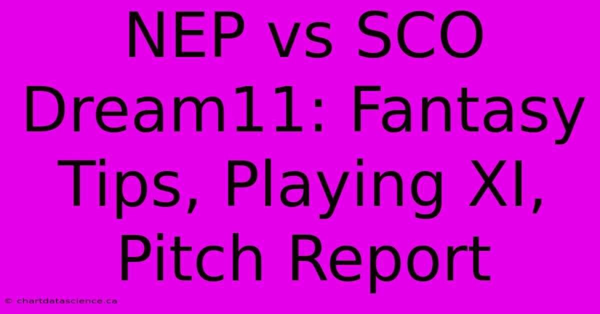 NEP Vs SCO Dream11: Fantasy Tips, Playing XI, Pitch Report