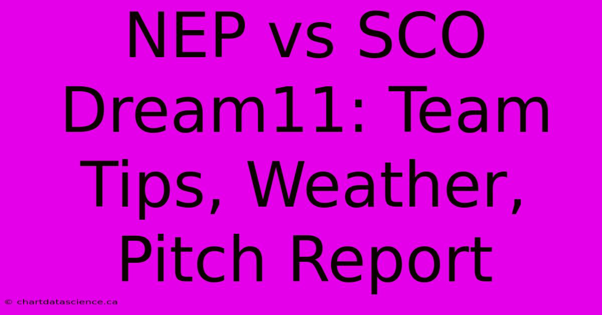 NEP Vs SCO Dream11: Team Tips, Weather, Pitch Report