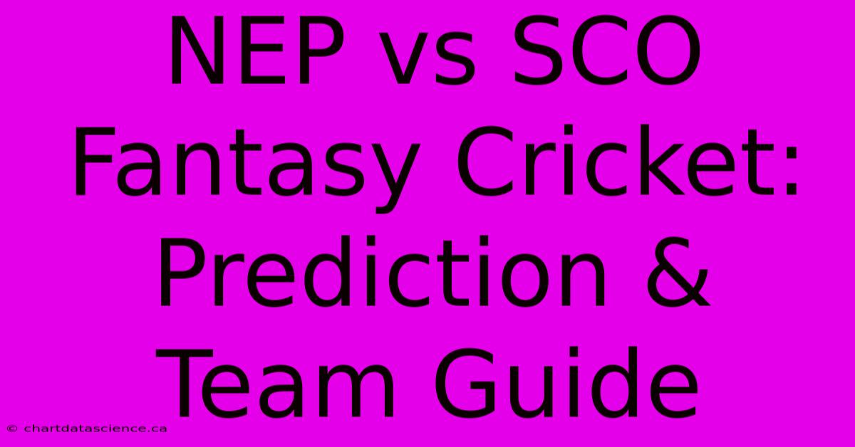 NEP Vs SCO Fantasy Cricket: Prediction & Team Guide 