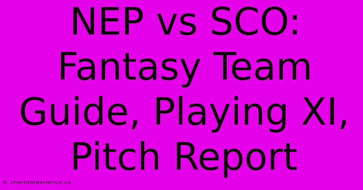 NEP Vs SCO: Fantasy Team Guide, Playing XI, Pitch Report 