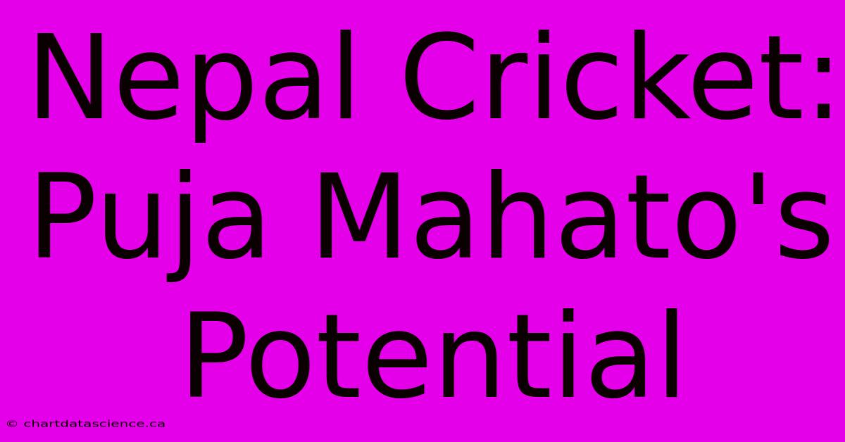 Nepal Cricket: Puja Mahato's Potential