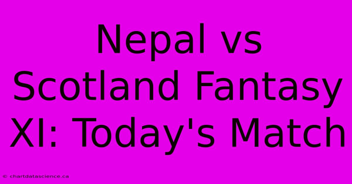 Nepal Vs Scotland Fantasy XI: Today's Match