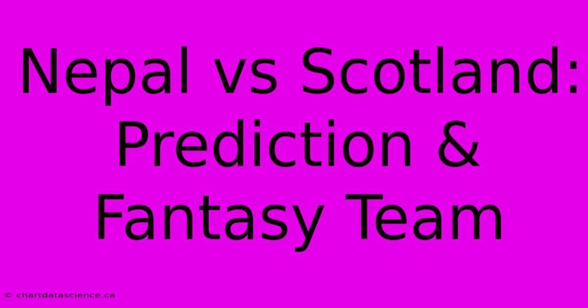 Nepal Vs Scotland: Prediction & Fantasy Team 