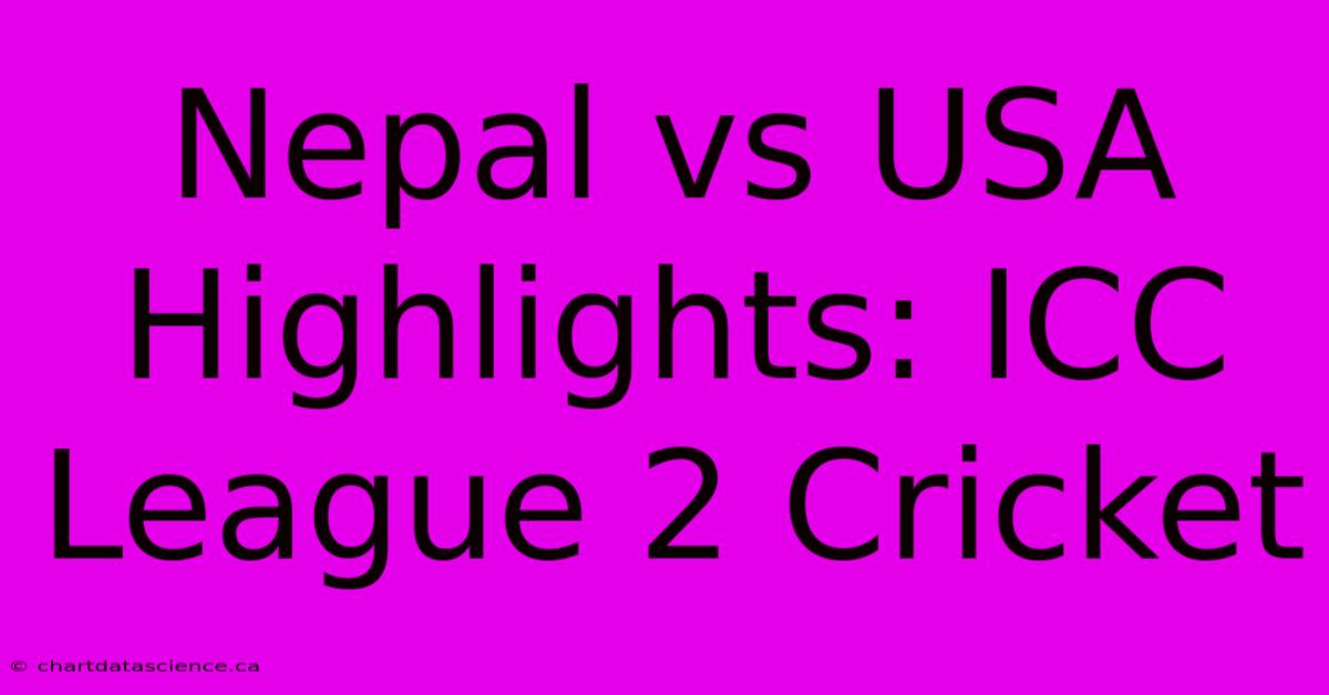 Nepal Vs USA Highlights: ICC League 2 Cricket 