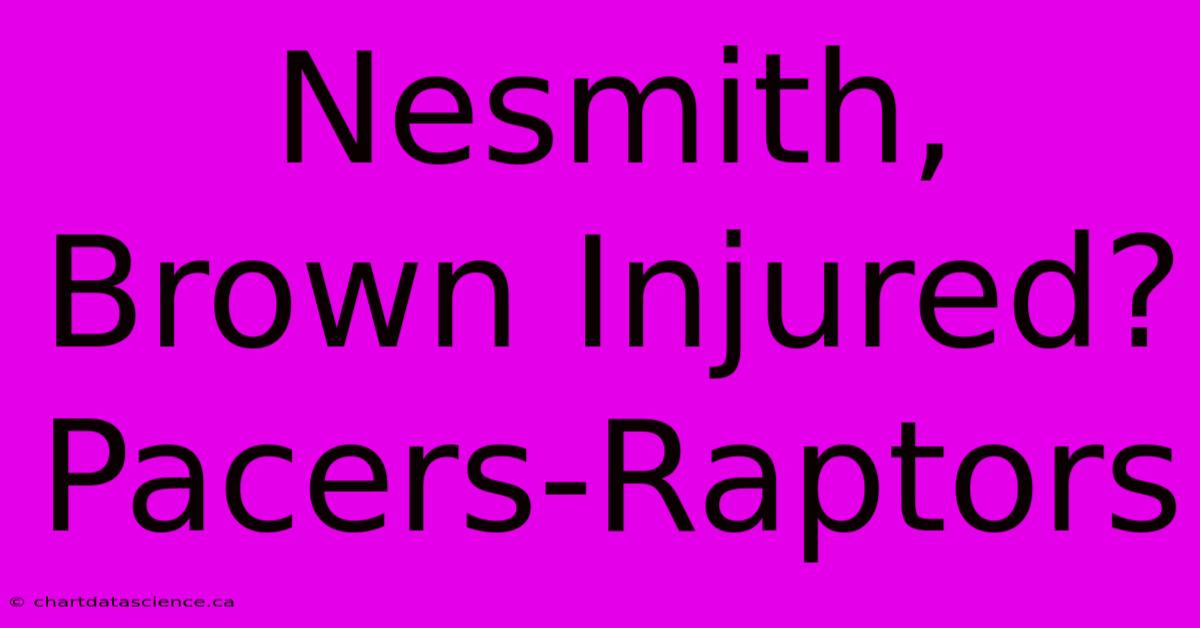 Nesmith, Brown Injured? Pacers-Raptors